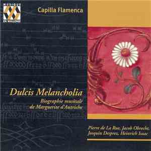 Capilla Flamenca, Pierre de la Rue, Jacob Obrecht, Josquin Desprez, Heinrich Isaac - Dulcis Melancholia - Biographie Musicale De Marguerite D'Autriche download free