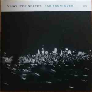 Vijay Iyer Sextet - Far From Over download free